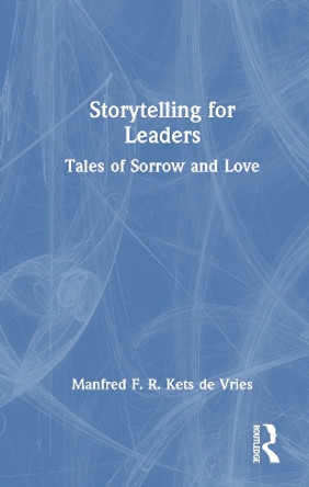 Storytelling for Leaders: Tales of Sorrow and Love Manfred F. R. Kets de Vries 9781032833569