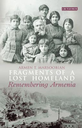 Fragments of a Lost Homeland: Remembering Armenia Armen T. Marsoobian 9780755647804