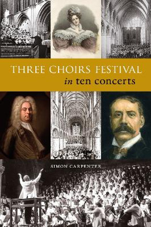 Three Choirs Festival in ten concerts Simon Carpenter 9781910839751