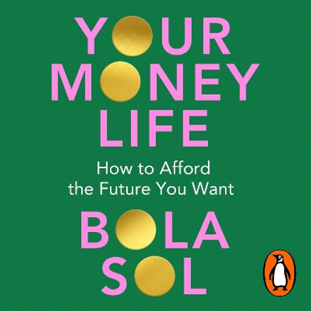 Your Money Life: How to Afford the Future You Want Bola Sol 9781529937237