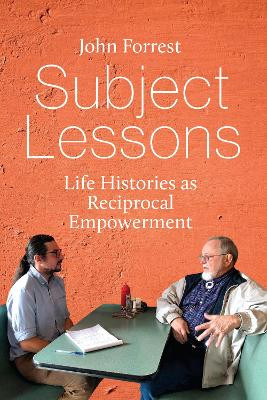 Subject Lessons: Life Histories as Reciprocal Empowerment John Forrest 9781805396543