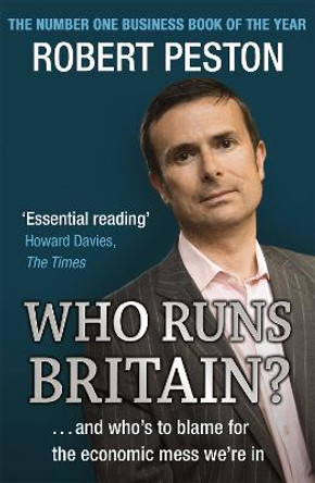 Who Runs Britain?: ...and who's to blame for the economic mess we're in by Robert Peston