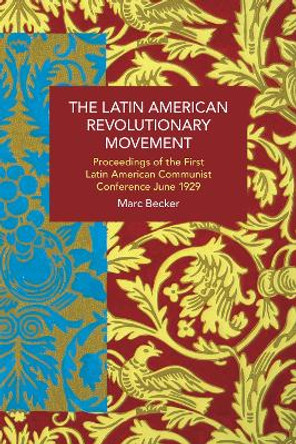 The Latin American Revolutionary Movement: Proceedings of the First Latin American Communist Conference, June 1929 Marc Becker 9798888902202