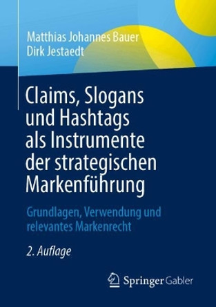 Claims, Slogans und Hashtags als Instrumente der strategischen Markenführung: Grundlagen, Verwendung und relevantes Markenrecht Matthias Johannes Bauer 9783658448783