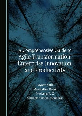 A Comprehensive Guide to Agile Transformation, Enterprise Innovation, and Productivity Jayant Nath 9781036404963