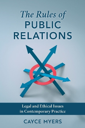 The Rules of Public Relations: Legal and Ethical Issues in Contemporary Practice Cayce Myers 9781538186053