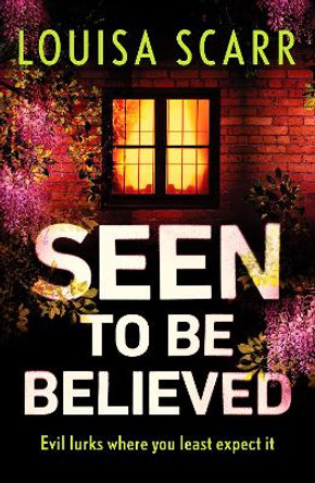 Seen to Be Believed: A tense and suspenseful crime thriller by Louisa Scarr