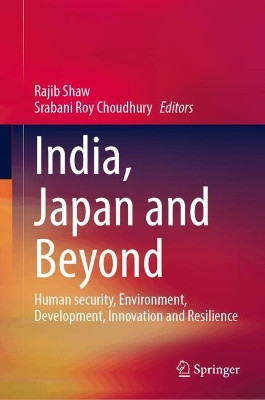 India, Japan and Beyond: Human Security, Environment, Development, Innovation and Resilience Rajib Shaw 9789819732814