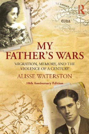 My Father's Wars: Migration, Memory, and the Violence of a Century Alisse Waterston 9781032525273