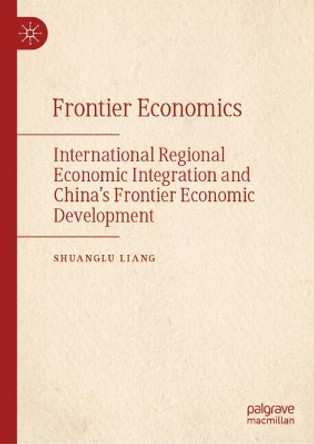 International Regional Economic Integration and the Development of China’s Borderland Economies Shuanglu Liang 9789819730438