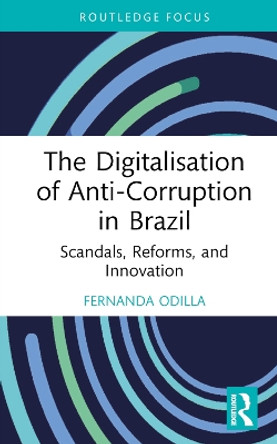 The Digitalisation of Anti-Corruption in Brazil: Scandals, Reforms, and Innovation Fernanda Odilla 9781032353807