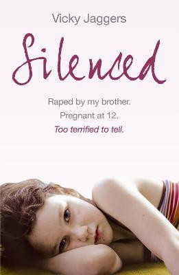 Silenced: Raped by my brother. Pregnant at twelve. Too terrified to tell by Vicky Jaggers