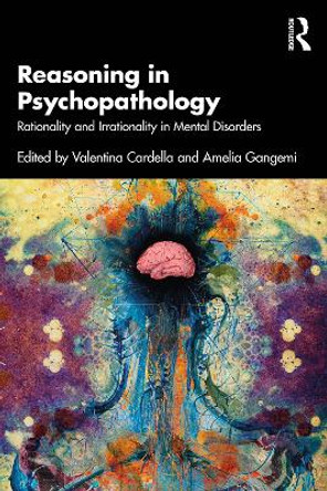 Reasoning in Psychopathology: Rationality and Irrationality in Mental Disorders Valentina Cardella 9781032561790