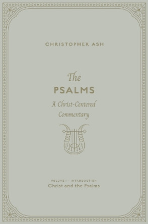 The Psalms: A Christ-Centered Commentary (Volume 1, Introduction: Christ and the Psalms) Christopher Ash 9781433574412