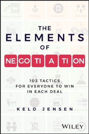 The Elements of Negotiation: 103 Tactics for Everyone to Win in Each Deal Keld Jensen 9781394248285