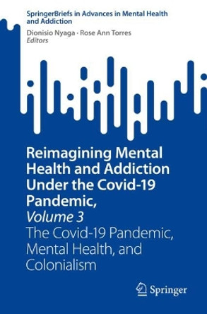 Reimagining Mental Health and Addiction Under the Covid-19 Pandemic, Volume 3: The Covid-19 Pandemic, Mental Health, and Colonialism Dionisio Nyaga 9783031583698