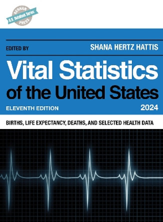 Vital Statistics of the United States 2024: Births, Life Expectancy, Death, and Selected Health Data Shana Hertz Hattis 9798892050388