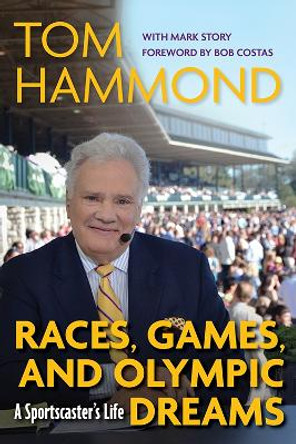 Races, Games, and Olympic Dreams: A Sportscaster's Life Tom Hammond 9781985901001