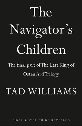The Navigator's Children: The final part of The Last King of Osten Ard Trilogy Tad Williams 9781473603349