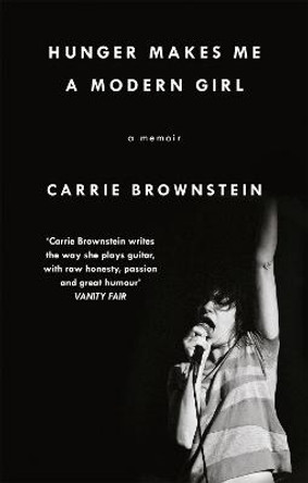 Hunger Makes Me a Modern Girl: A Memoir by Carrie Brownstein