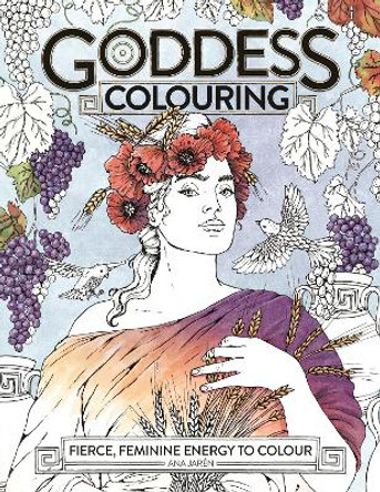 Goddess Colouring: Fierce, Feminine Energy to Colour Ana Jarén 9781912785872