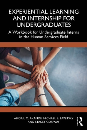 Experiential Learning and Internship for Undergraduates: A Workbook for Undergraduate Interns in the Human Services Field Abigail O. Akande 9781032466576