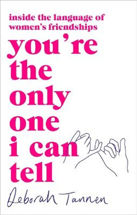 You're the Only One I Can Tell: Inside the Language of Women's Friendships by Deborah Tannen