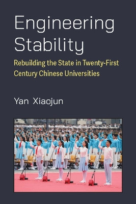Engineering Stability: Rebuilding the State in Twenty-First Century Chinese Universities Xiaojun Yan 9780472077052