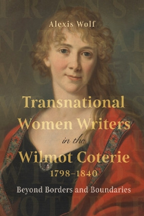 Transnational Women Writers in the Wilmot Coterie, 1798-1840: Beyond Borders and Boundaries Dr Alexis Wolf 9781783277889