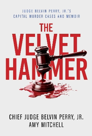 The Velvet Hammer: Judge Belvin Perry, Jr.'s Capital Murder Cases and Memoir Judge Belvin Perry, Jr. 9798888455012
