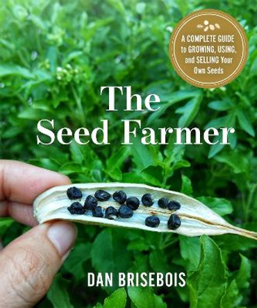The Seed Farmer: A Complete Guide to Growing, Using, and Selling Your Own Seeds Daniel Brisebois 9780865719965