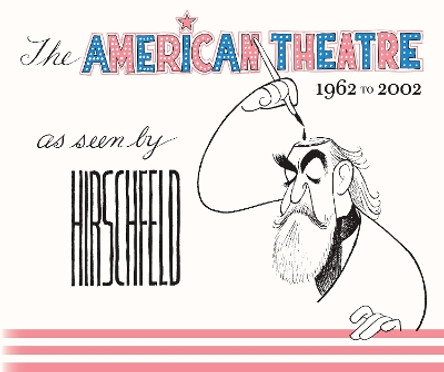 The American Theatre as Seen by Hirschfeld: 1962-2002 Al Hirschfeld 9781493077267