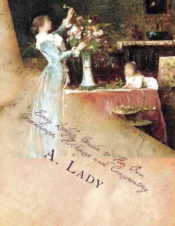 Every Lady's Guide to Her Own Greenhouse, Hothouse and Conservatory by Roger Chambers 9781548778965