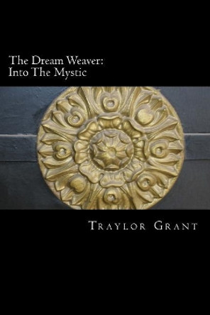 The Dream Weaver: Into The Mystic: Into The Mystic by Traylor Grant 9781514308004