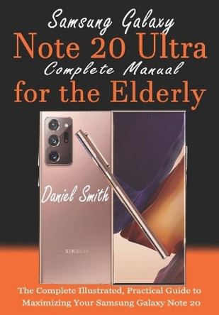 Samsung Galaxy Note 20 ULTRA Complete Manual for the Elderly: The Complete Illustrated, Practical Guide to Maximizing Your Samsung Galaxy Note 20 Ultra by Daniel Smith 9798678441409