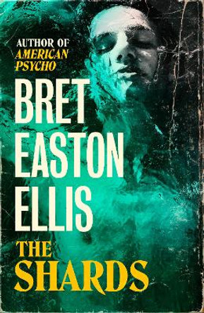 The Shards: Bret Easton Ellis. The Sunday Times Bestselling New Novel from the Author of AMERICAN PSYCHO by Bret Easton Ellis