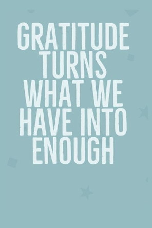 Gratitude Turns What We Have Into Enough: Develop the habit of positive affirmations for gratitude, happiness and confidence. Great gift for yourself, friends, and family. by Forward Motion Journals 9781691084111