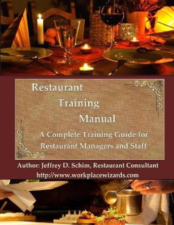 Restaurant Training Manual: A Complete Restaurant Training Manual - Management, Servers, Bartenders, Barbacks, Greeters, Cooks Prep Cooks and Dishwashers by Mr Jeffrey D Schim 9781530868469