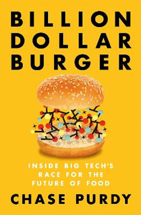 Billion Dollar Burger: Inside Big Tech's Race for the Future of Food by Chase Purdy