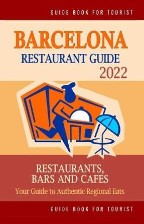 Barcelona Restaurant Guide 2022: Your Guide to Authentic Regional Eats in Barcelona, Spain (Restaurant Guide 2022) by Elizabeth K Paulsen 9798749913101