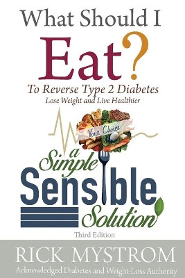 What Should I Eat: Solve Diabetes, Lose Weight, and Live Healthy by Rick Mystrom 9781637470145