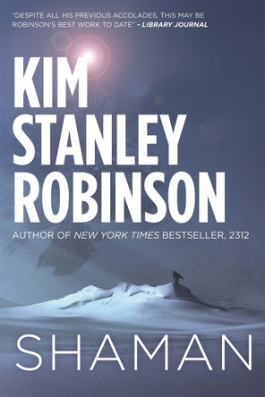 Shaman: A novel of the Ice Age by Kim Stanley Robinson