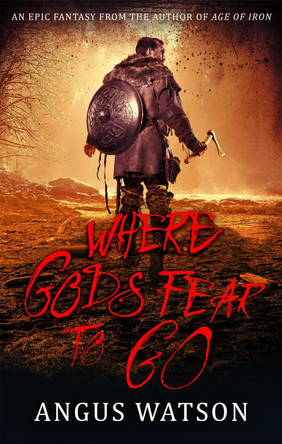 Where Gods Fear to Go: Book 3 of the West of West Trilogy by Angus Watson