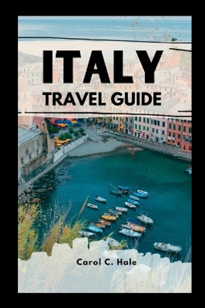 Italy Travel Guide 2023/2024 by Carol C Hale 9798850111601