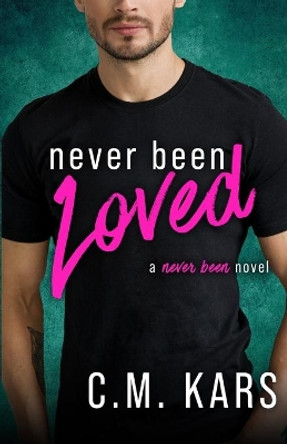 Never Been Loved: A Never Been Novel by C M Kars 9798735556329