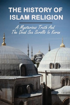 The History of Islam Religion: A Mysterious Truth And The Dead Sea Scrolls In Koran: Is The Septuagint In The Dead Sea Scrolls? by Vince Shoff 9798743128075