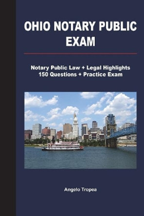 Ohio Notary Public Exam: Notary Public Law + Legal Highlights, 150 Questions + Practice Exam by Angelo Tropea 9781723425943