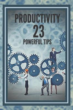 Productivity: 23 POWERFUL TIPS!: Powerful Guide with INDISPENSABLE STEPS to SUCCESS in PRODUCTIVITY! by Mentes Libres 9798613170654