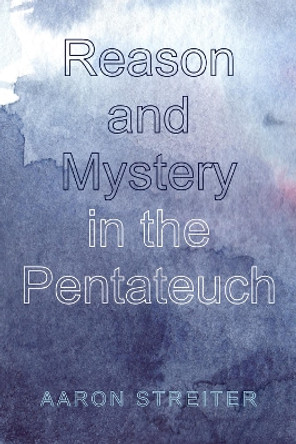 Reason and Mystery in the Pentateuch by Aaron Streiter 9781532615603