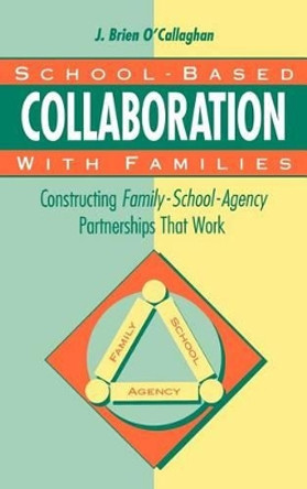 School-based Collaboration with Families: Constructing Family-School Agency Partnerships That Work by J.Brien O'Callaghan 9781555425272